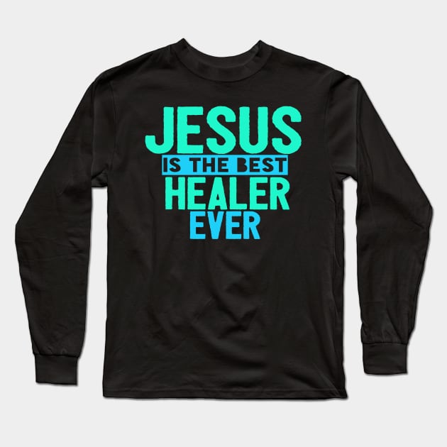 Jesus Is The Best Healer Ever Long Sleeve T-Shirt by Happy - Design